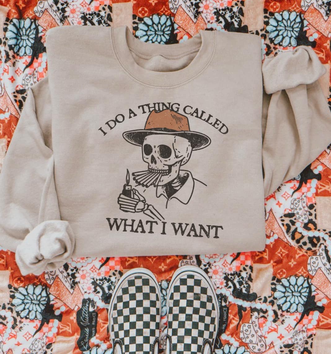 I DO A THING CALLED WHAT I WANT SWEATSHIRT