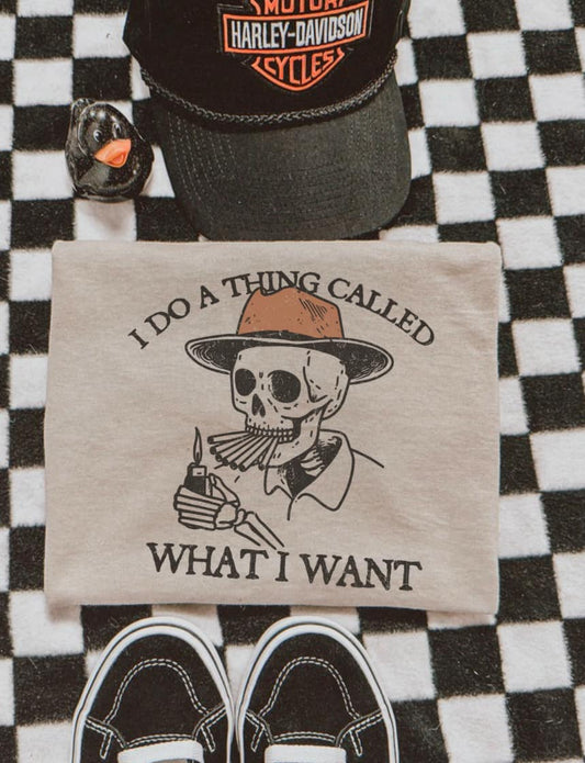 I DO A THING CALLED WHAT I WANT TEE