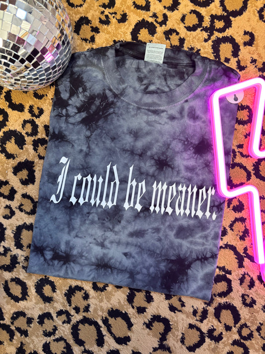 I COULD BE MEANER